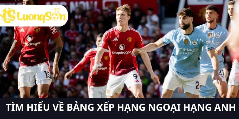 Cập nhật bảng xếp hạng Ngoại hạng Anh cùng LUONGSONTV 1 Tìm hiểu bảng xếp hạng ngoại hạng anh tại LUONGSONTV